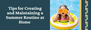Tips for Creating and Maintaining a Summer Routine at Home 